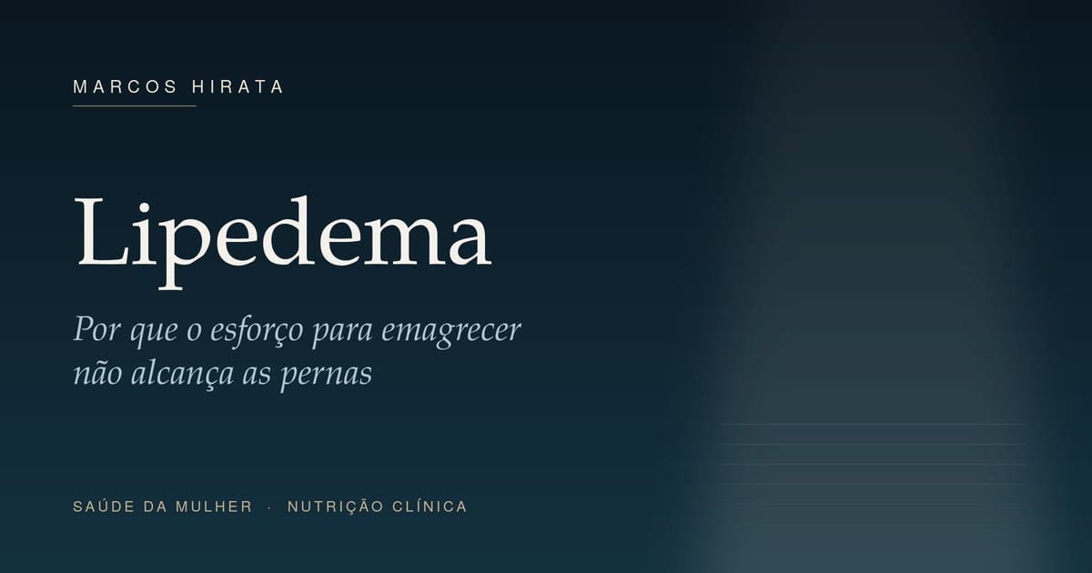 Lipedema: por que o esforço para emagrecer não alcança as pernas - Marcos Hirata, Nutrição Clínica